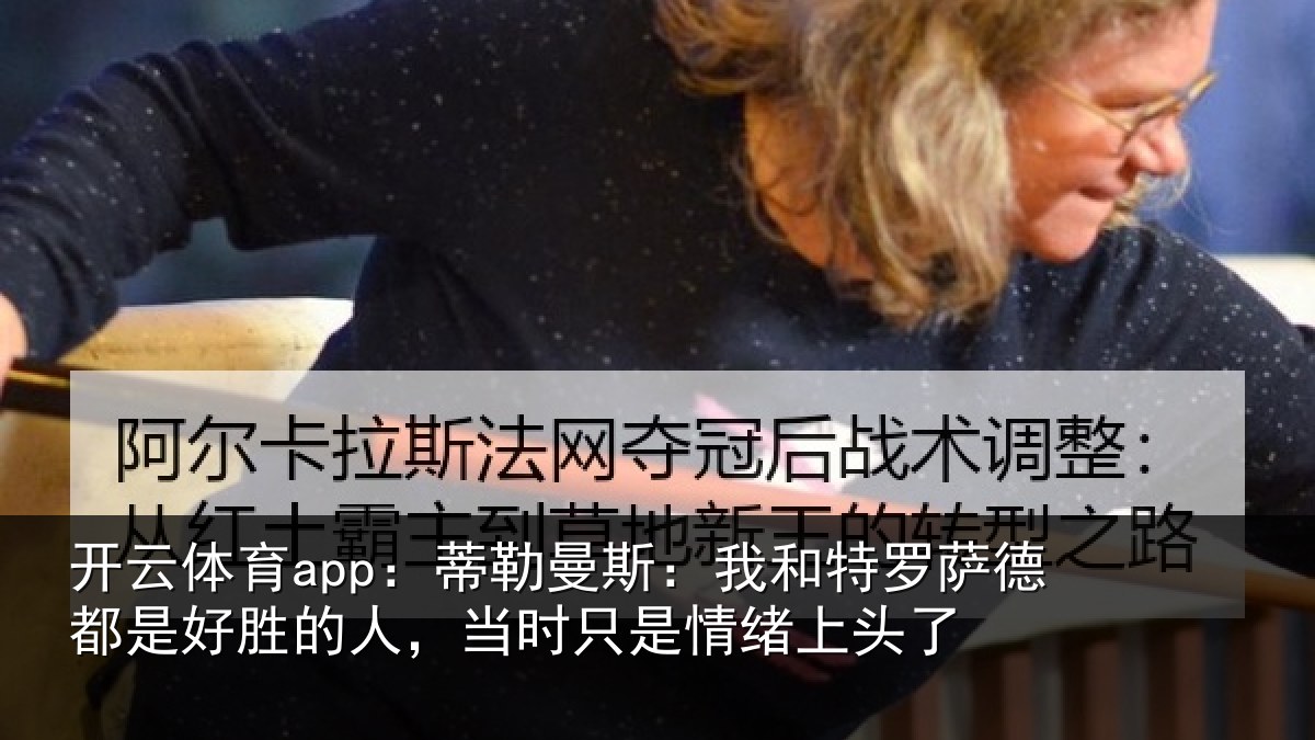 开云体育app:蒂勒相关情况都是相关情况情绪上头了