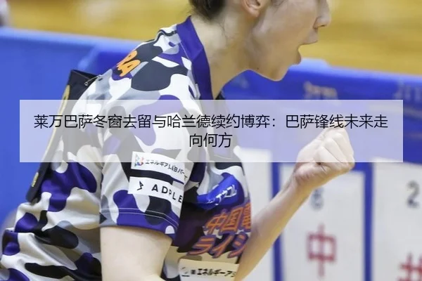 莱万巴萨冬窗去留与哈兰德续约博弈：巴萨锋线未来走向何方